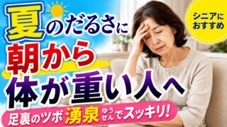 【夏バテ対策】朝から体が重いシニアへ｜足裏のツボ「湧泉」を一緒に押しましょう